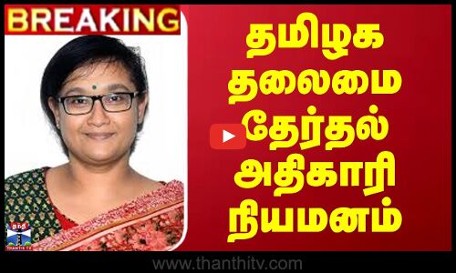 #BREAKING || தமிழக தலைமை தேர்தல் அதிகாரி நியமனம்