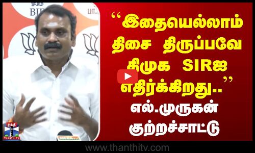 L Murugan | SIR | இதையெல்லாம் திசை திருப்பவே திமுக SIRஐ எதிர்க்கிறது.. | எல்.முருகன் குற்றச்சாட்டு