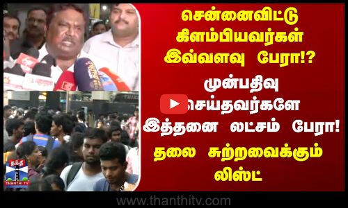 CHENNAI | சென்னைவிட்டு கிளம்பியவர்கள் இவ்வளவு பேரா!?   முன்பதிவு செய்தவர்களே இத்தனை லட்சம் பேரா! ?