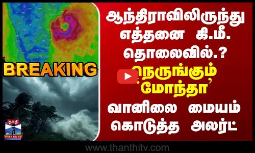 Montha Cyclone | ஆந்திராவிலிருந்து எத்தனை கி.மீ. தொலைவில்? -நெருங்கும் `மோந்தா -வானிலை மையம் அலர்ட்