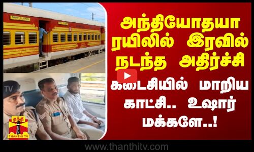 அந்தியோதயா ரயிலில் இரவில் நடந்த அதிர்ச்சி - கடைசியில் மாறிய காட்சி.. உஷார் மக்களே..!