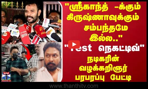 ஸ்ரீகாந்த் -க்கும் கிருஷ்ணாவுக்கும் சம்பந்தமே இல்ல நடிகரின் வழக்கறிஞர்