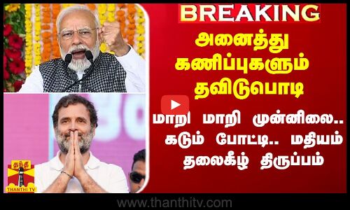 அனைத்து கணிப்புகளும் தவிடுபொடி.. மாறி மாறி முன்னிலை.. கடும் போட்டி.. மதியம் தலைகீழ் திருப்பம்