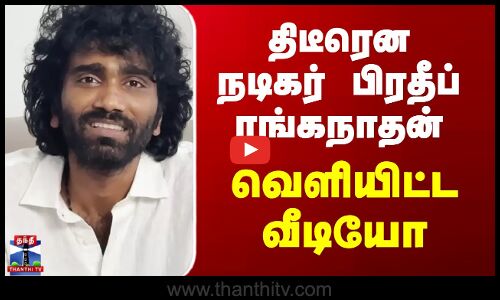 Actor Pradeep Ranganathan | திடீரென நடிகர் பிரதீப் ரங்கநாதன் வெளியிட்ட வீடியோ