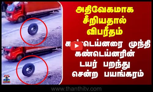 கண்டெய்னரை முந்தி கண்டெய்னரின் டயர் பறந்து சென்ற பயங்கரம்