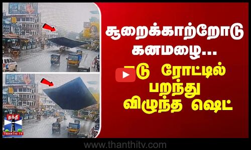 சூறைக்காற்றோடு கனமழை... நடு ரோட்டில் பறந்து விழுந்த ஷெட்