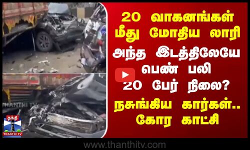 20 வாகனங்கள் மீது மோதிய லாரி -நொறுங்கிய கார்கள்..அந்த இடத்திலேயே பெண் பலி -20 பேர் நிலை?