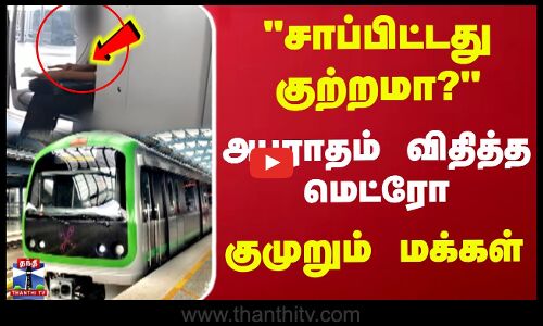 சாப்பிட்டது குற்றமா? | அபராதம் விதித்த மெட்ரோ | குமுறும் மக்கள்