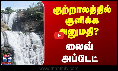 குற்றாலத்தில் குளிக்க அனுமதி?  லைவ் அப்டேட்