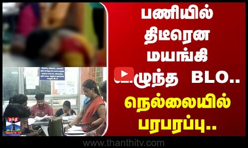 Nellai | SIR | பணியில் திடீரென மயங்கி விழுந்த BLO.. நெல்லையில் பரபரப்பு..