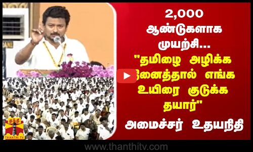 2,000 ஆண்டுகளாக முயற்சி...தமிழை அழிக்க நினைத்தால் எங்க உயிரை குடுக்க தயார் - அமைச்சர் உதயநிதி