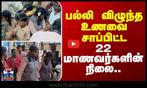 பல்லி விழுந்த உணவை சாப்பிட்ட  22 மாணவர்களின் நிலை..