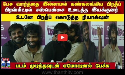 பேச வார்த்தை இல்லாமல் கண்கலங்கிய பிரதீப் பிரஸ்மீட்டில் சஸ்பென்சை உடைத்த இயக்குனர் உடனே பிரதீப்.....