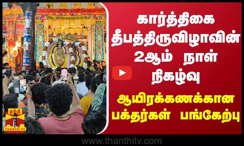 கார்த்திகை தீபத்திருவிழாவின் 2ஆம் நாள் நிகழ்வு... ஆயிரக்கணக்கான பக்தர்கள் பங்கேற்பு