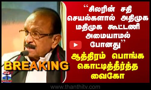 ADMK | MDMK Vaiko | ``சிலரின் சதி செயல்களால் அதிமுக மதிமுக கூட்டணி அமையாமல் போனது’’ வைகோ பேச்சு