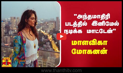 அந்தமாதிரி படத்தில் இனிமேல் நடிக்க மாட்டேன் - நடிகை மாளவிகா மோகனன் சபதம்...