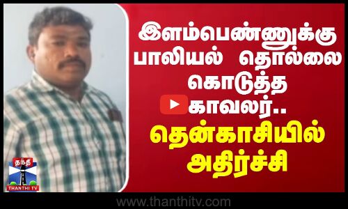 இளம்பெண்ணுக்கு பாலியல் தொல்லை கொடுத்த காவலர்.. தென்காசியில் அதிர்ச்சி | Tenkasi
