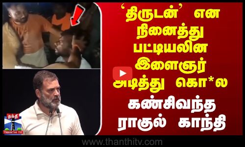 Rahul Gandhi | `திருடன் என நினைத்து பட்டியலின இளைஞர் அடித்துக் கொ*ல - கண்சிவந்த ராகுல் காந்தி