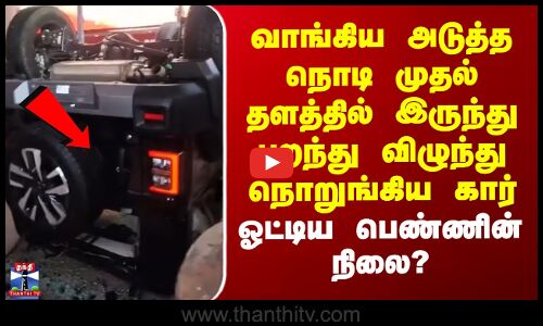 Car Test Drive | வாங்கியதும் முதல் தளத்தில் இருந்து பறந்து விழுந்து நொறுங்கிய கார்.. பெண்ணின் நிலை?