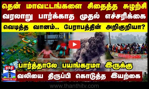தென் மாவட்டங்களை சிதைத்த சுழற்சி.. வரலாறு பார்க்காத முதல் எச்சரிக்கை - பேராபத்தின் அறிகுறியா?