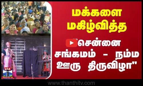 மக்களை மகிழ்வித்த சென்னை சங்கமம் நம்ம ஊரு திருவிழா