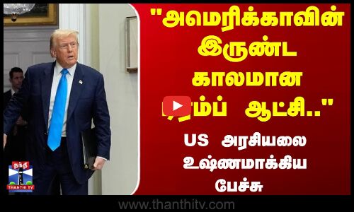 அமெரிக்காவின் இருண்ட காலமான டிரம்ப் ஆட்சி.. - US அரசியலை உஷ்ணமாக்கிய பேச்சு