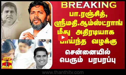 ஸ்ரீமதி.ஆம்ஸ்ட்ராங், பா.ரஞ்சித் மீது அதிரடியாக பாய்ந்த வழக்கு