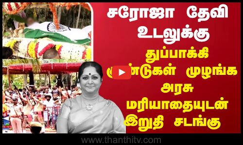 SAROJA DEVI | சரோஜா தேவி உடலுக்கு, துப்பாக்கி குண்டுகள் முழங்க அரசு மரியாதையுடன் இறுதி சடங்கு