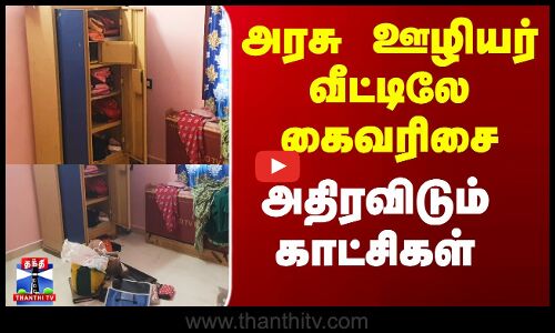 அரசு ஊழியர் வீட்டிலே கைவரிசை - அதிரவிடும் காட்சிகள்