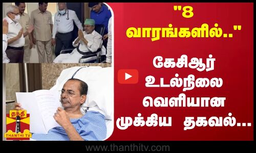 8 வாரங்களில்.. கேசிஆர் உடல்நிலை வெளியான முக்கிய தகவல்