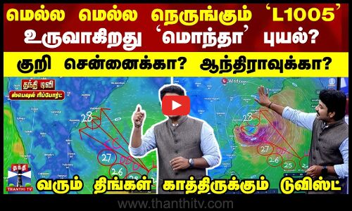 Cyclone | மெல்ல மெல்ல நெருங்கும் `L1005 -உருவாகிறது `மொந்தா’ புயல்? குறி சென்னைக்கா? ஆந்திராவுக்கா?