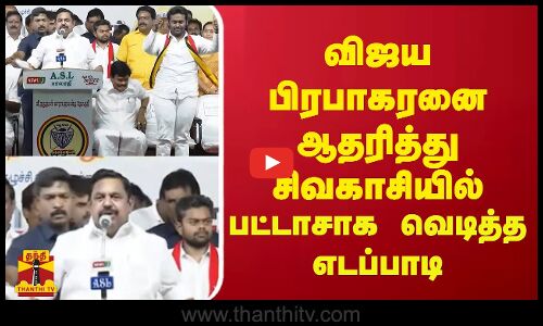 விஜயபிரபாகரனை ஆதரித்து சிவகாசியில் பட்டாசாக வெடித்த எடப்பாடி