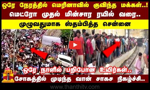 ஒரே நேரத்தில் மெரினாவில் குவிந்த மக்கள் முழுவதுமாக ஸ்தம்பித்த சென்னை ஒரே நாளில் பறிபோன உயிர்கள்..