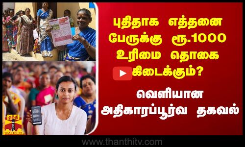 புதிதாக எத்தனை பேருக்கு ரூ.1000 உரிமை தொகை கிடைக்கும்? - வெளியான அதிகாரப்பூர்வ தகவல்
