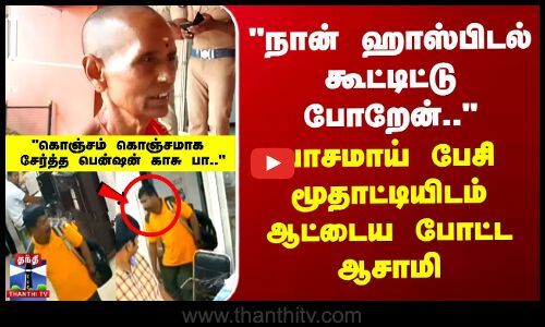 நான் ஹாஸ்பிடல் கூட்டிட்டு போறேன்..பாசமாய் பேசி மூதாட்டியிடம் ஆட்டைய போட்ட ஆசாமி