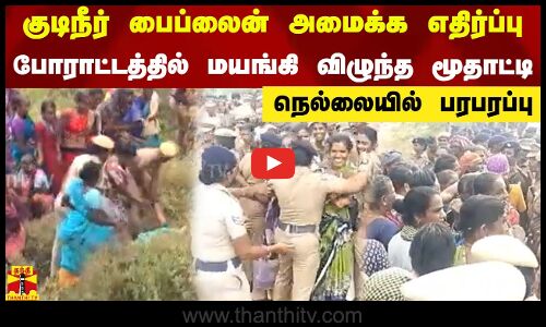 குடிநீர் பைப்லைன் அமைக்க எதிர்ப்பு.. போராட்டத்தில் மயங்கி விழுந்த மூதாட்டி - நெல்லையில் பரபரப்பு