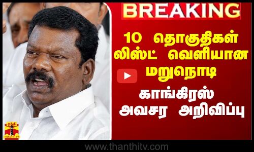 #Breaking||10 தொகுதிகள் லிஸ்ட் வெளியான மறுநொடி காங்கிரஸ் அவசர அறிவிப்பு