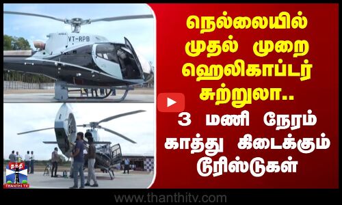 Nellai Helicopter | முதல் முறை ஹெலிகாப்டர் சுற்றுலா.. 3 மணி நேரம் காத்து கிடைக்கும் டூரிஸ்டுகள்