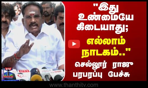 Sellur Raju | இது உண்மையே கிடையாது; எல்லாம் நாடகம்.. செல்லூர் ராஜு