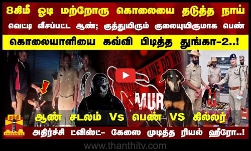 8கிமீ ஓடி கொலையை தடுத்த நாய்... வெட்டி வீசப்பட்ட ஆண்-கொலையாளியை கவ்வி பிடித்த துங்கா-2..!