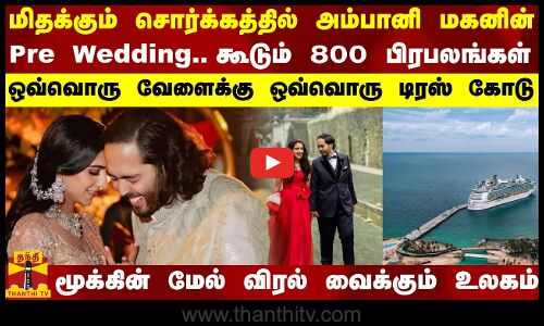 மிதக்கும் சொர்க்கத்தில் அம்பானி மகனின் Pre Wedding.. கூடும் 800 பிரபலங்கள்..ஒவ்வொரு வேளைக்கு ஒவ்வொரு டிரஸ் கோடு - மூக்கின் மேல் விரல் வைக்கும் உலகம்