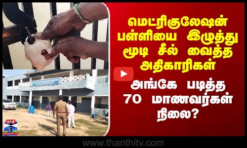 Private School | மெட்ரிகுலேஷன் பள்ளியை இழுத்து மூடி சீல் வைத்த அதிகாரிகள்