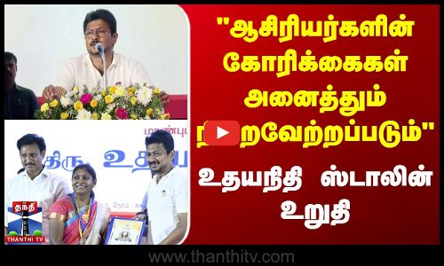 udhayanidhi stalin | ஆசிரியர்களின் கோரிக்கைகள் அனைத்தும் நிறைவேற்றப்படும் உதயநிதி ஸ்டாலின் உறுதி
