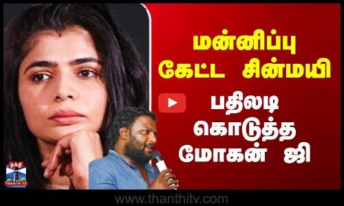 Chinmayi | Mohan G | மன்னிப்பு கேட்ட சின்மயி - பதிலடி கொடுத்த மோகன் ஜி