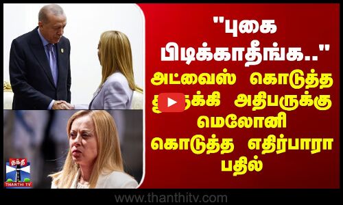 Meloni | புகை பிடிக்காதீங்க..அட்வைஸ் கொடுத்த துருக்கி அதிபருக்கு மெலோனி கொடுத்த எதிர்பாரா பதில்