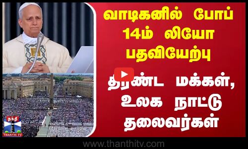 வாடிகனில் போப் 14ம் லியோ பதவியேற்பு - திரண்ட மக்கள், உலக நாட்டு தலைவர்கள்