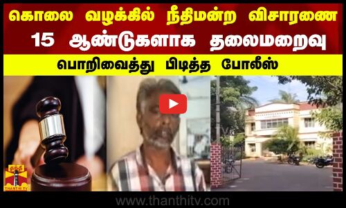 கொலை வழக்கில் நீதிமன்ற விசாரணை - 15 ஆண்டுகளாக தலைமறைவு  - பொறிவைத்து பிடித்த போலீஸ்