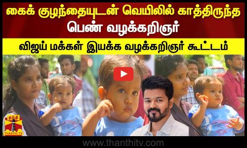 கைக் குழந்தையுடன் வெயிலில் காத்திருந்த பெண் வழக்கறிஞர்.. விஜய் மக்கள் இயக்க வழக்கறிஞர் கூட்டம்