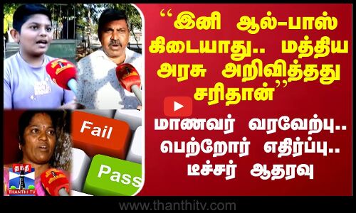 ``இனி ஆல்-பாஸ் கிடையாது.. மத்திய அரசு அறிவித்தது சரிதான்’’  - மாணவர் வரவேற்பு.. பெற்றோர் எதிர்ப்பு