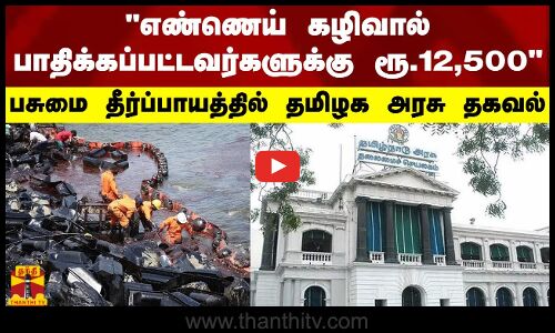 எண்ணெய் கழிவால் பாதிக்கப்பட்டவர்களுக்கு ரூ.12,500.. பசுமை தீர்ப்பாயத்தில் தமிழக அரசு தகவல்